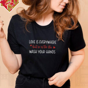 Good Love Is Everywhere But So Is The Flu Wash Your Hands T Shirt Recovered