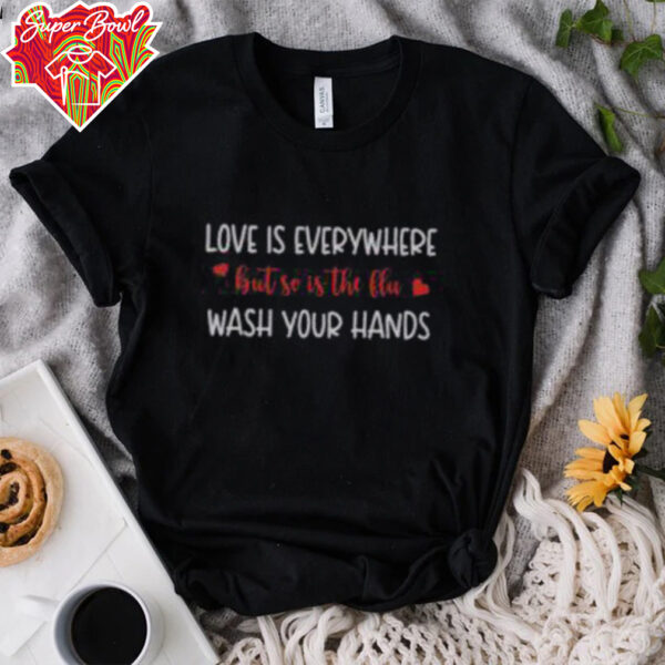 Good Love Is Everywhere But So Is The Flu Wash Your Hands T Shirt Recovered