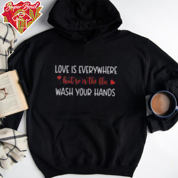 Good Love Is Everywhere But So Is The Flu Wash Your Hands T Shirt Recovered