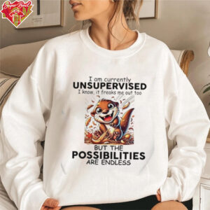 Otter I am currently unsupervised I know it freaks me out too but the possibilities are endless shirt