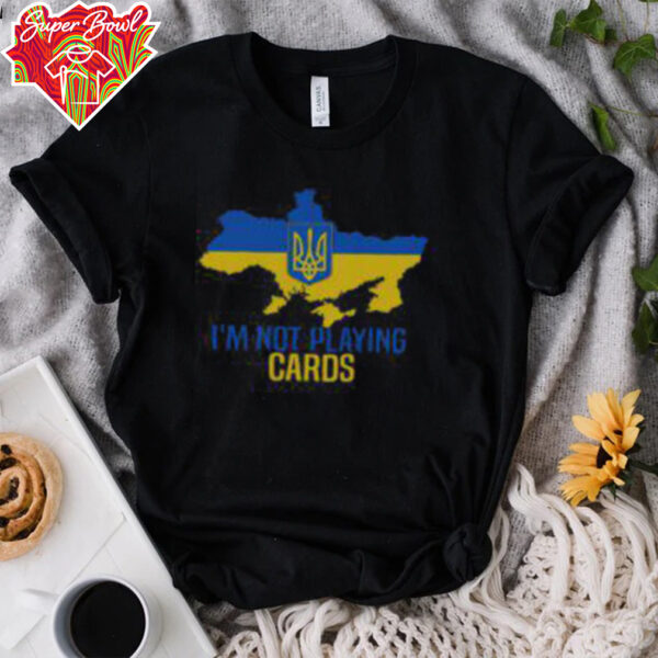 Hot I’m Not Playin Cards Zelensky Ukrainian Map T Shirt Recovered