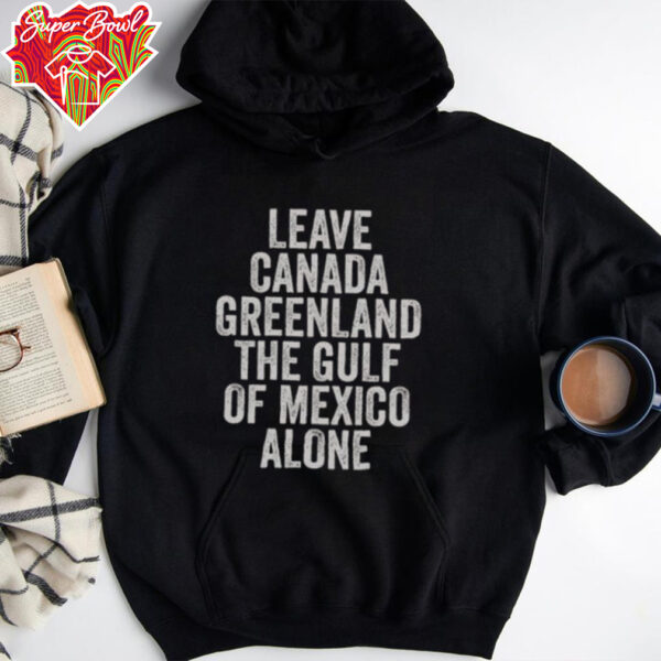 Hot Leave Canada Greenland The Gulf Of Mexico Alone Shirt