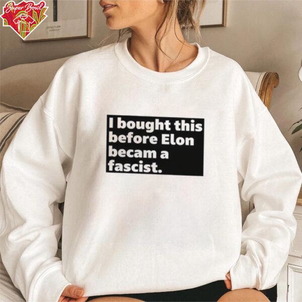 I bought this before elon became a fascist shirt