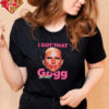 I got that gogg in me shirt