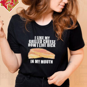 I like my grilled cheese in my mouth shirt