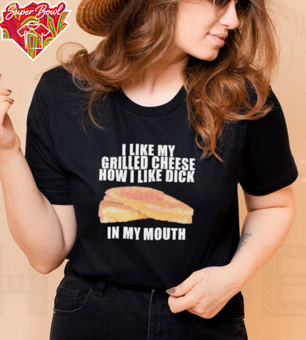 I like my grilled cheese in my mouth shirt