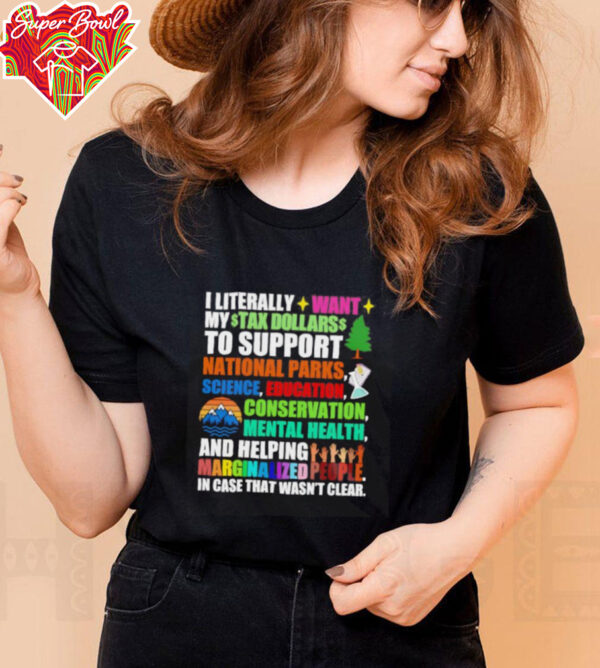 I literally want my tax dollars to support National Parks science education conservation mental health shirt