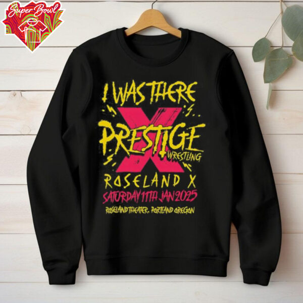 I was there prestige wrestling roseland X saturday 11th Jan 2025 shirt