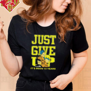 John Cena Just Give Up It’s Been 13 Years Unisex T shirt