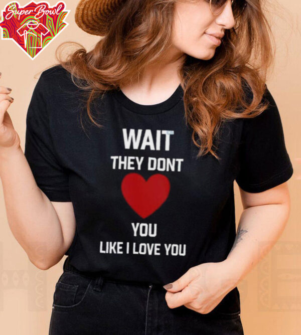 Kang Seul Gi Wait They Dont Like I Love You Unisex T shirt