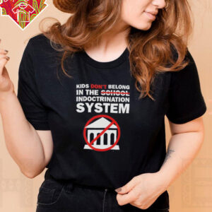 Kids don’t belong in the indoctrination system shirt