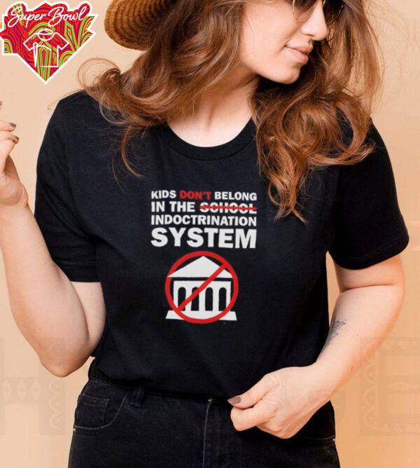 Kids don’t belong in the indoctrination system shirt