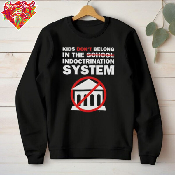 Kids don’t belong in the indoctrination system shirt