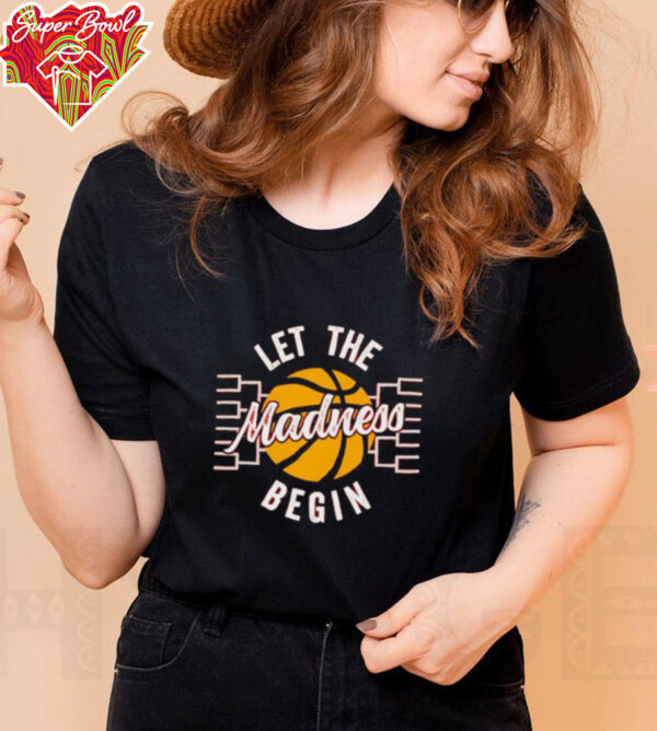 March Madness Let the Madness Begin shirt