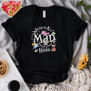 We’re all mad here alice in wonderland shirt