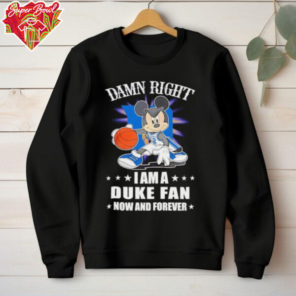 Mickey mouse damn right I am a Duke basketball fan now and forever T shirt