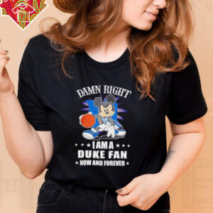 Mickey mouse damn right I am a Duke basketball fan now and forever T shirt