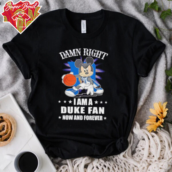 Mickey mouse damn right I am a Duke basketball fan now and forever T shirt