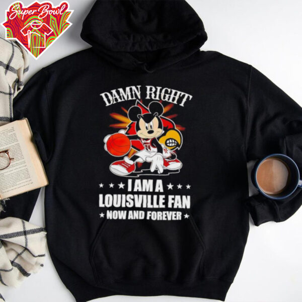 Mickey mouse damn right I am a Louisville basketball fan now and forever T shirt