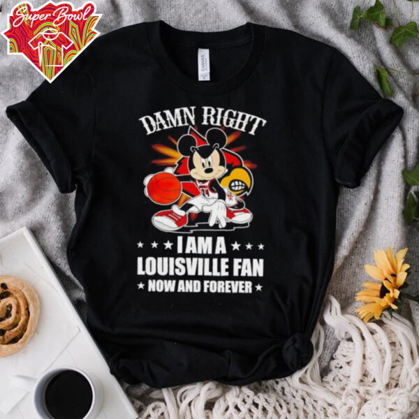 Mickey mouse damn right I am a Louisville basketball fan now and forever T shirt