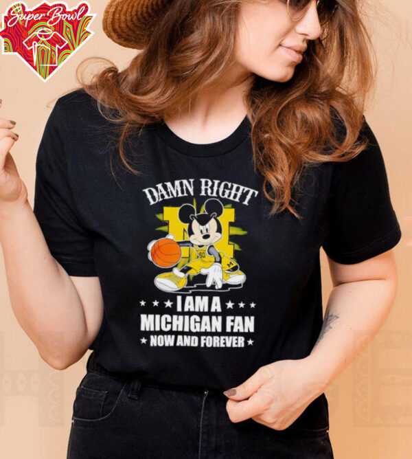 Mickey mouse damn right I am a Michigan basketball fan now and forever T shirt