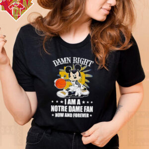 Mickey mouse damn right I am a Notre Dame fan now and forever T shirt