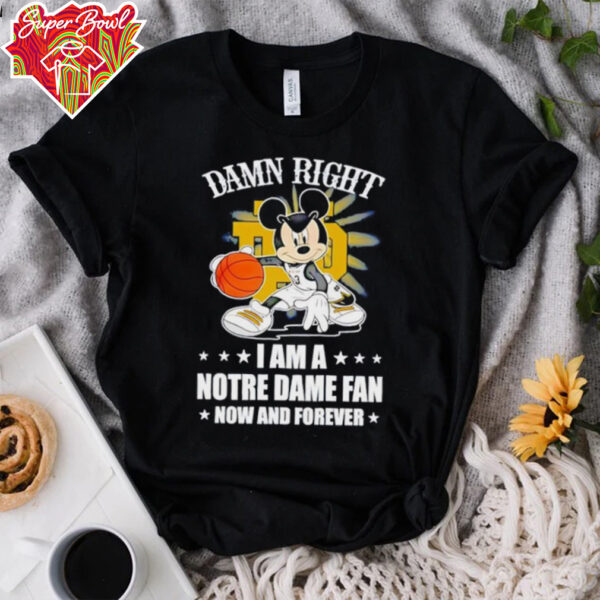 Mickey mouse damn right I am a Notre Dame fan now and forever T shirt