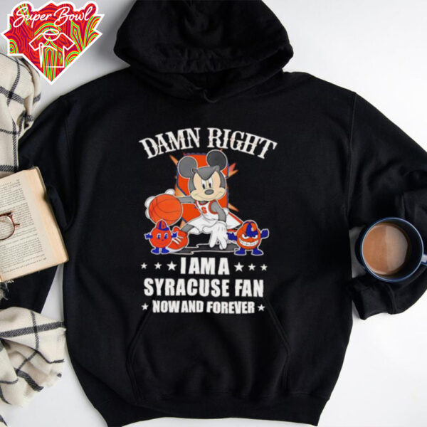 Mickey mouse damn right I am a Syracuse basketball fan now and forever T shirt