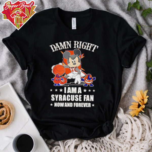 Mickey mouse damn right I am a Syracuse basketball fan now and forever T shirt