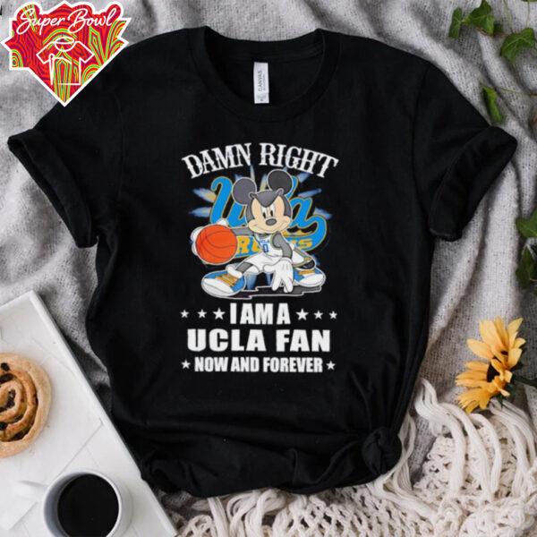 Mickey mouse damn right I am a Ucla fan now and forever T shirt