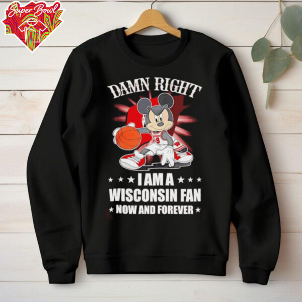 Mickey mouse damn right I am a Wisconsin fan now and forever T shirt