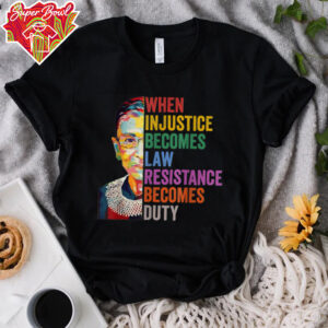 When Injustice Becomes Law Resistance Becomes Duty T Shirt