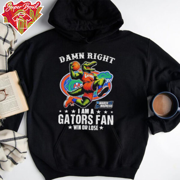 Official Damn Right I Am A Florida Gators Fan Win Or Lose March Madness Mascot T shirts