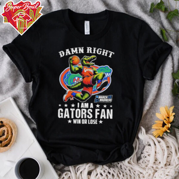 Official Damn Right I Am A Florida Gators Fan Win Or Lose March Madness Mascot T shirts