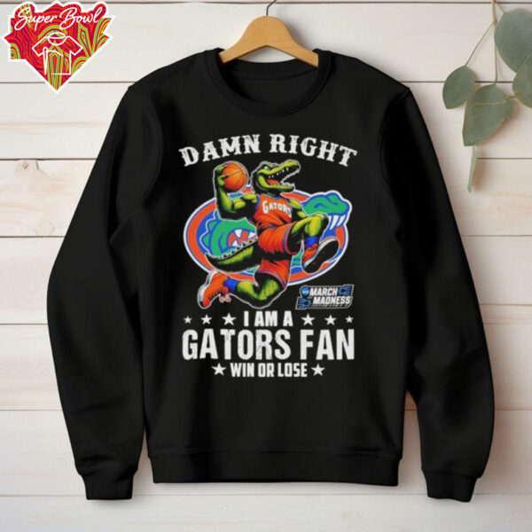 Official Damn Right I Am A Florida Gators Fan Win Or Lose March Madness Mascot T shirts