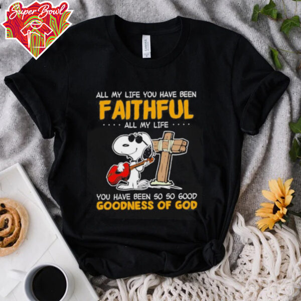 Snoopy all my life you have been faithful all my life you have been so so good goodness of God shirt