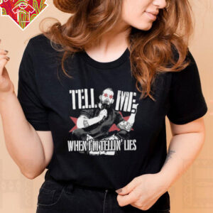 Tell Me When I’m Telling Lies T Shirt