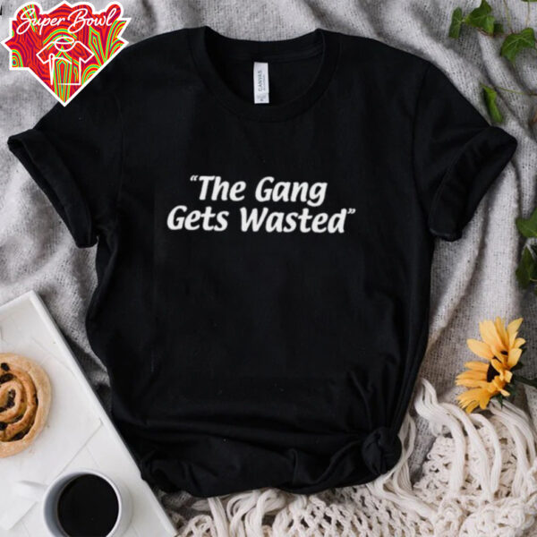 The gang gets wasted shirt