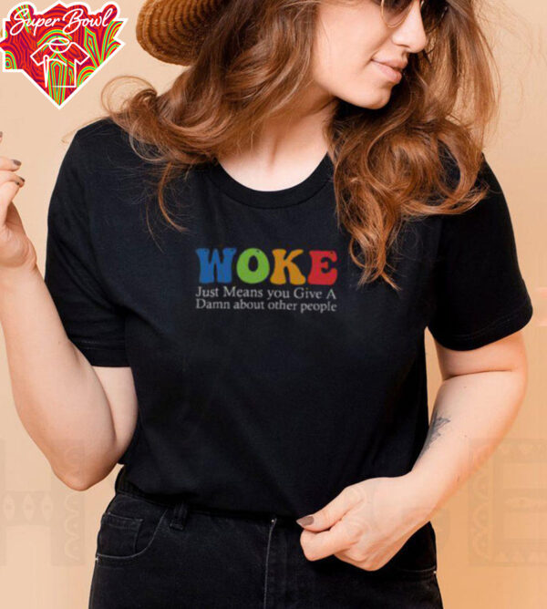 Top Woke Just Means You Give A Damn About Other People Shirt Recovered