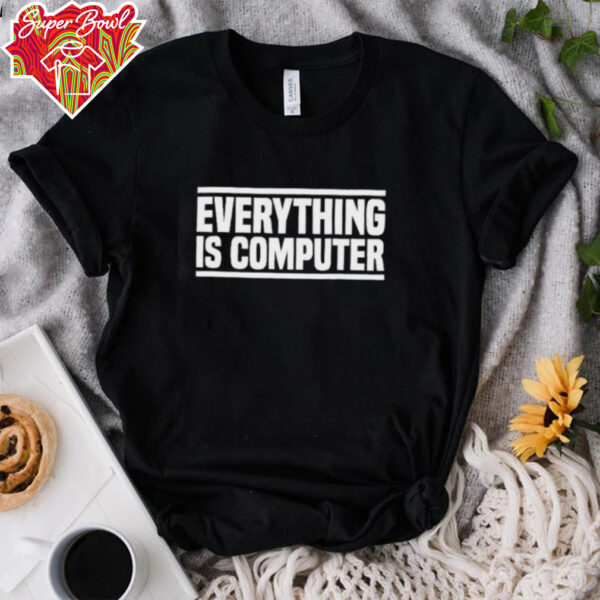 Trump everything is computer shirt