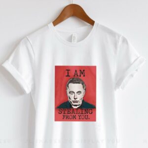 I am stealing from you Elon Musk shirt