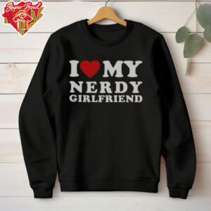 Official I Love My Nerdy Girlfriend I Heart My Nerdy Girlfriend T Shirt