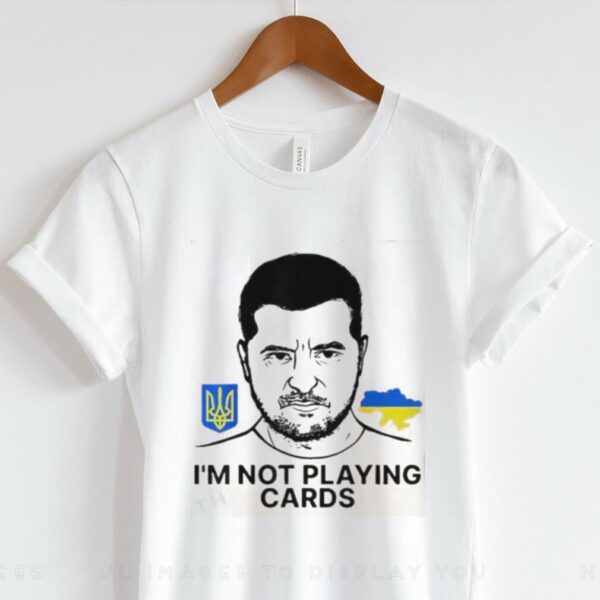 Volodymyr Zelensky Ukraine I’m Not Playing Cards Unisex T shirt