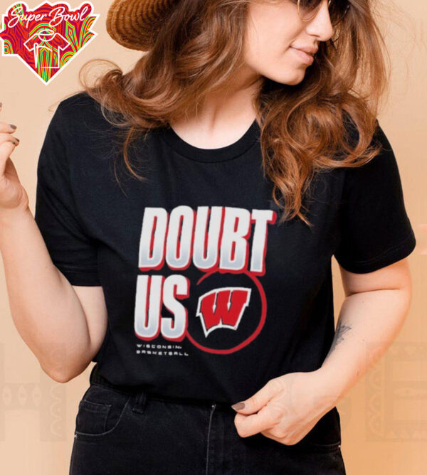 Wisconsin Badgers Doubt US March Madness Unity Shirt