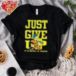 John Cena Just Give Up It’s Been 13 Years Unisex T shirt