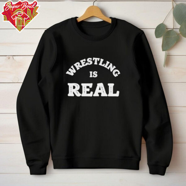 Wrestling is real believe the fight shirt