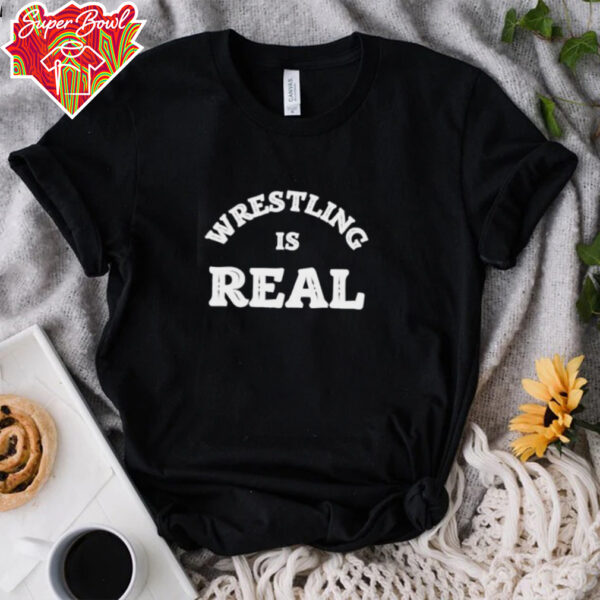 Wrestling is real believe the fight shirt