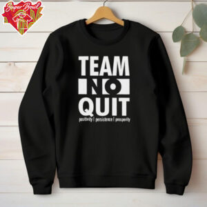 Team no quit positivity persistence prosperity shirt