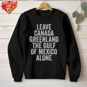 Hot Leave Canada Greenland The Gulf Of Mexico Alone Shirt