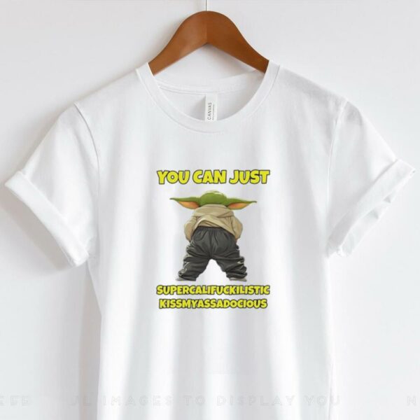 Yoda you can just supercalifuckilistic kissmyassadocious shirt